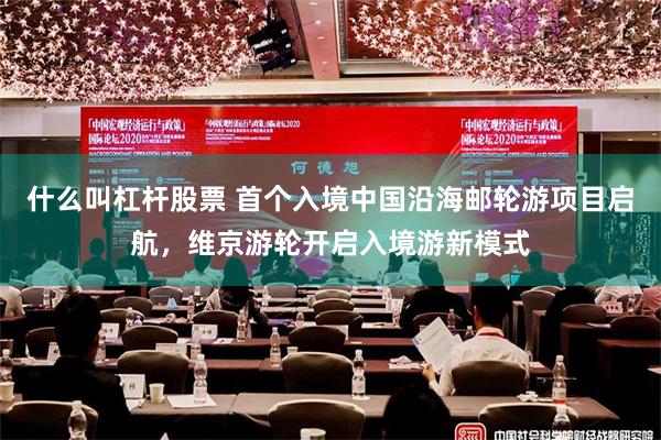 什么叫杠杆股票 首个入境中国沿海邮轮游项目启航，维京游轮开启入境游新模式