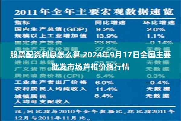 股票配资利息怎么算 2024年9月17日全国主要批发市场芦柑价格行情