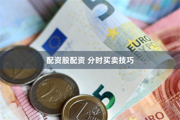配资股配资 分时买卖技巧