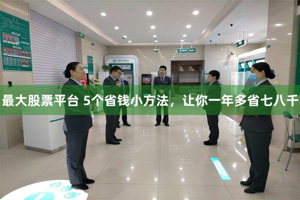 最大股票平台 5个省钱小方法，让你一年多省七八千