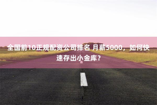 全国前10正规配资公司排名 月薪5000,如何快速存出小金库?