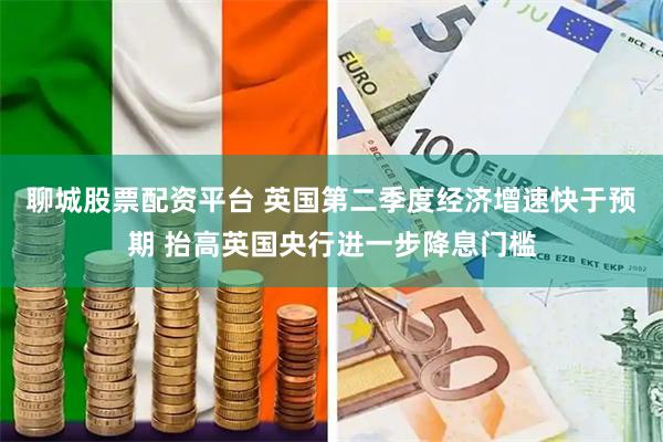 聊城股票配资平台 英国第二季度经济增速快于预期 抬高英国央行进一步降息门槛