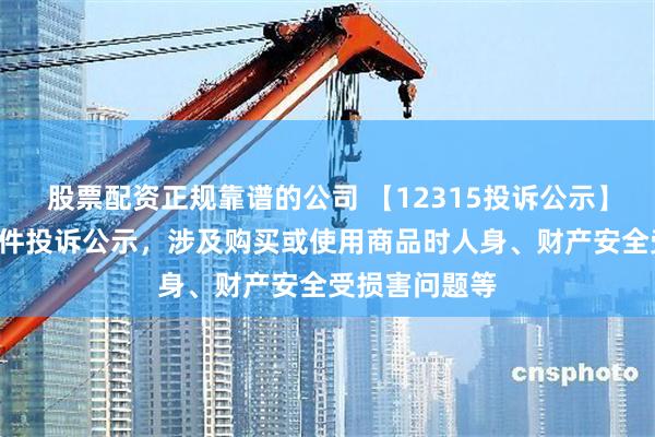 股票配资正规靠谱的公司 【12315投诉公示】敷尔佳新增2件投诉公示，涉及购买或使用商品时人身、财产安全受损害问题等
