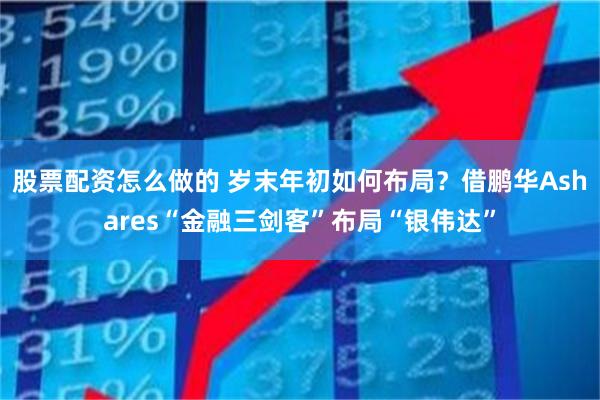 股票配资怎么做的 岁末年初如何布局？借鹏华Ashares“金融三剑客”布局“银伟达”